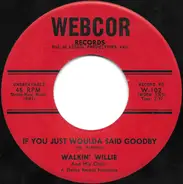Walkin' Willie And His Orchestra - If You Just Woulda Said Goodby / It Sounds So Funny