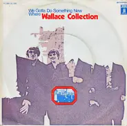 Wallace Collection - We Gotta Do Something New