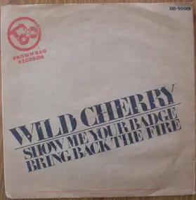 Wild Cherry - Show Me Your Badge / Bring Back The Fire