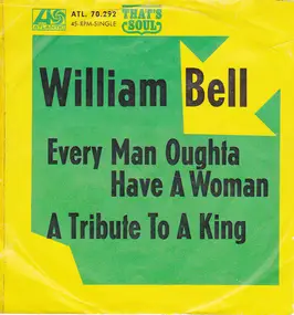 William Bell - Every Man Oughta Have A Woman / A Tribute To A King