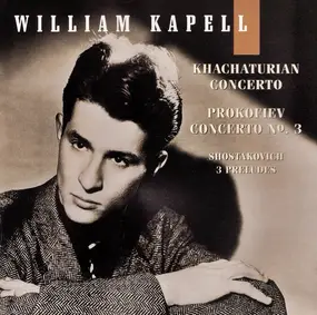 William Kapell - Concerto / Concerto No. 3 / 3 Preludes