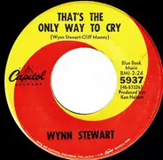 Wynn Stewart - That's The Only Way To Cry / Cause I Have You