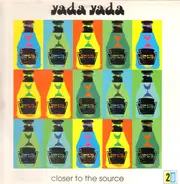 Yada Yada - Closer To The Source