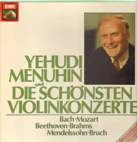Yehudi Menuhin - Die Schönsten Violinkonzerte: Bach, Mozart, Beethoven, Brahms, Mendelssohn, Bruch