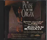 Zoltán Kodály, The Bach Chorale Singers, William Jon Gray - In Praise Of The Organ - Latin Choral And Organ Music Of Zoltán Kodály