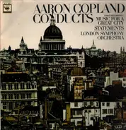Aaron Copland , The London Symphony Orchestra - Aaron Copland Conducts: Music For A Great City / Statements