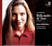 Alessandro Scarlatti - Maria Cristina Kiehr , Concerto Soave , Jean-Marc Aymes - Bella Madre De' Fiori (Cantates)