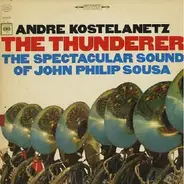 André Kostelanetz , John Philip Sousa - The Thunderer:  The Spectacular Sound Of John Philip Sousa