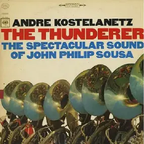 André Kostelanetz - The Thunderer:  The Spectacular Sound Of John Philip Sousa