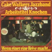 Arbeitstitel Knochen & Cake Walkers Jazzband - Wenn Einer Eine Reise Macht...