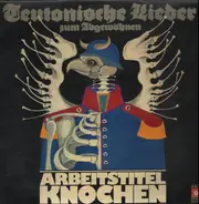 Arbeitstitel Knochen - Teutonische Lieder Zum Abgewöhnen