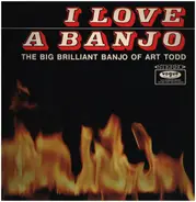 Art Todd - I Love A Banjo! (The Big Brilliant Banjo Of Art Todd)