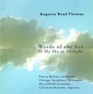 Augusta Read Thomas - Pierre Boulez , Chicago Symphony Orchestra , Chicago MusicNOW Ensemble , Chri - ...Words Of The Sea... / In My Sky At Twilight