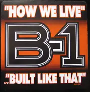 B-1 - How We Live / Built Like That
