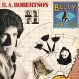 B. A. Robertson - Bully For You