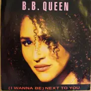 B.B. Queen - (I Wanna Be) Next To You