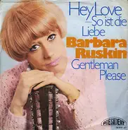 Barbara Ruskin - Hey Love - So Ist Die Liebe / Gentleman Please
