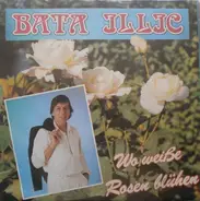 Bata Illic - Wo Weiße Rosen Blühen