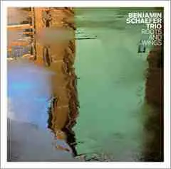 Benjamin Schaefer Trio - Roots And Wings