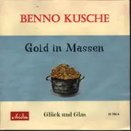 Benno Kusche - Gold in Massen / Glück und Glas