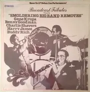 Benny Goodman , Charlie Shavers , Harry James , Buddy Rich , Gene Krupa - Broadcast Tributes Presents Smoldering Big Band Remotes