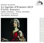Biagio Marini - Emma Kirkby • Nigel Rogers • The Consort Of Musicke / Anthony Rooley - Le Lagrime D'Erminia 1623 - Violin Sonatas