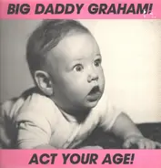 Big Daddy Graham - Act Your Age