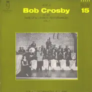 Bob Crosby - Here Is Bob Crosby At His Rare Of All Rarest Performances Vol. 1