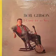 Bob Gibson - I Come for to Sing
