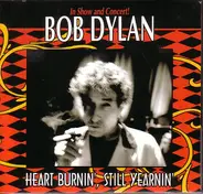 Bob Dylan - Heart Burnin', Still Yearnin' (In Show And Concert!)