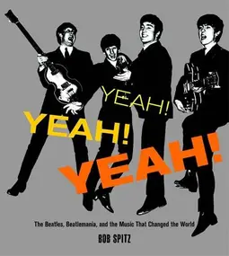 The Beatles - Yeah! Yeah! Yeah!: The Beatles, Beatlemania, and the Music that Changed the World