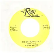 Bobby Yates - Oh! Without Love / I'm So Lonesome I Could Cry