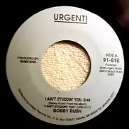 Bobby Rush - I Ain't Studdin' You