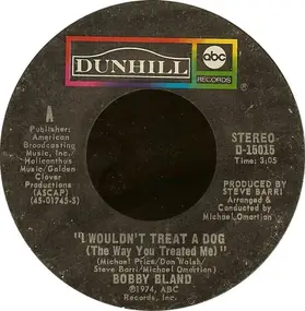 Bobby 'Blue' Bland - I Wouldn't Treat A Dog (The Way You Treated Me) / I Ain't Gonna Be The First To Cry