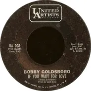 Bobby Goldsboro - If You Wait For Love / If You've Got A Heart