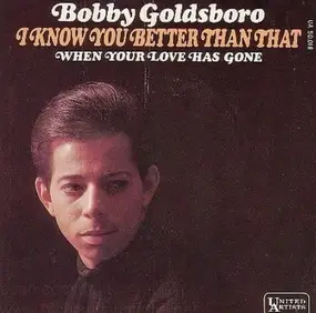 Bobby Goldsboro - I Know You Better Than That / When Your Love Has Gone