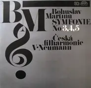 Bohuslav Martinů , The Czech Philharmonic Orchestra , Václav Neumann - Symfonie No 3, 4, 5