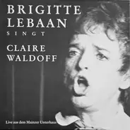 Brigitte Lebaan - Singt Claire Waldoff (Live Aus Dem Mainzer Unterhaus)