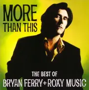 Bryan Ferry + Roxy Music - More Than This - The Best Of Bryan Ferry + Roxy Music