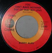 Buddy Alan - You Can't Make Nothing Out Of That But Love