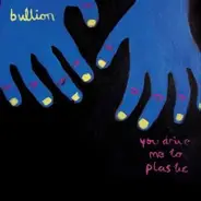 BULLION - YOU DRIVE ME TO PLASTIC
