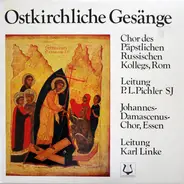 Choir Of The Papal Russian College, Rome , Ludwig Pichler , The Johannes-Damascenus Choir Of Essen - Ostkirchliche Gesänge