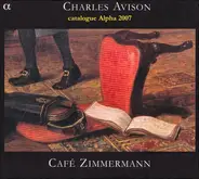 Charles Avison - Café Zimmermann - Concertos In Seven Parts + Catalogue Alpha 2007