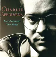Charlie Sepulveda - Algo Nuestro "Our Thing"