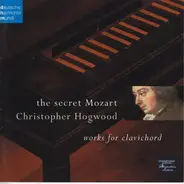 Christopher Hogwood - The Secret Mozart. Works For Clavichord