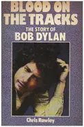 Chris Rowley - Blood on the Tracks: The Story of Bob Dylan
