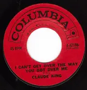 Claude King - I Can't Get Over The Way You Got Over Me/The Comancheros