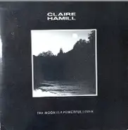Claire Hamill - The Moon Is A Powerful Lover