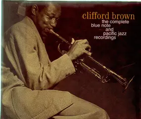 Clifford Brown - The Complete Blue Note And Pacific Jazz Recordings