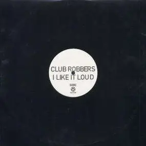 club robbers - I Like It Loud